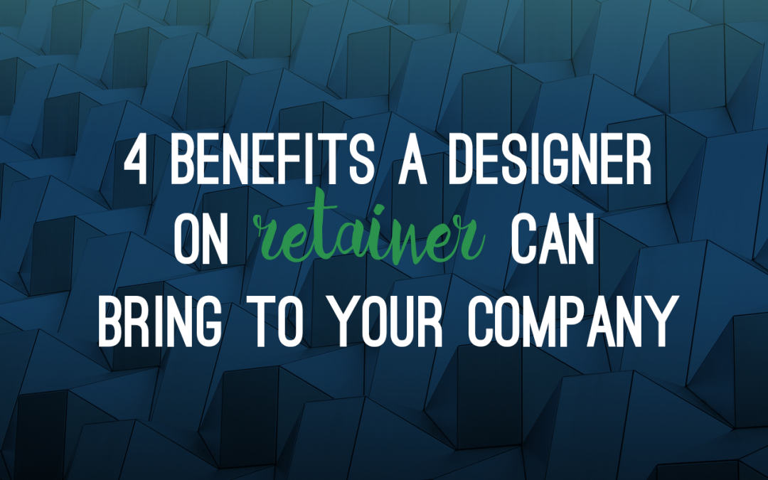 4 Benefits a Designer on Retainer Can Bring to Your Company