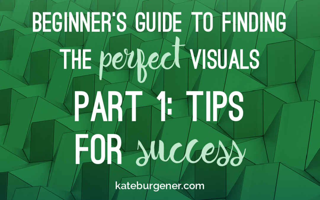 Beginner’s Guide to Finding the Perfect Visuals – Part 1: Tips for Success